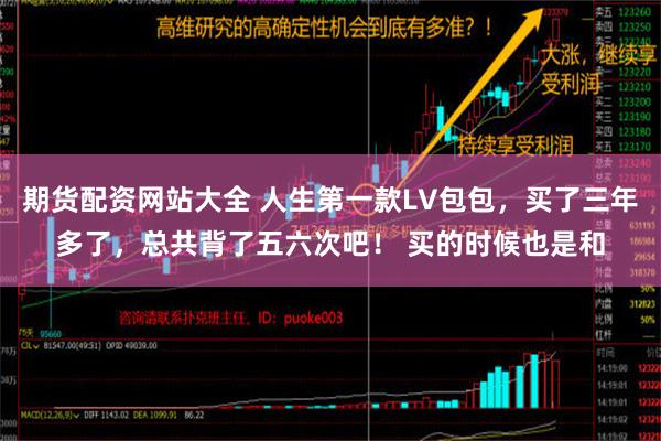 期货配资网站大全 人生第一款LV包包，买了三年多了，总共背了