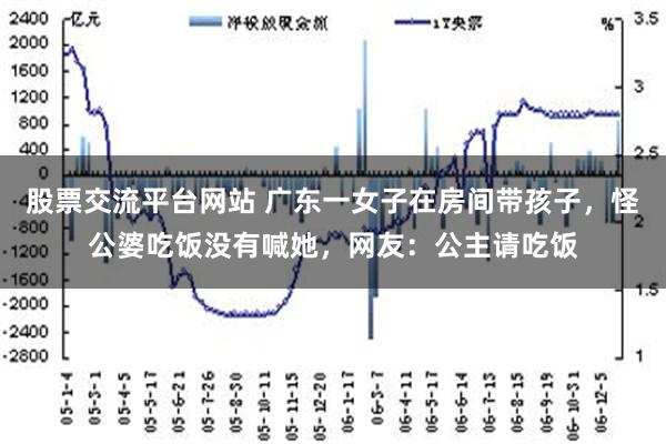 股票交流平台网站 广东一女子在房间带孩子，怪公婆吃饭没有喊她，网友：公主请吃饭