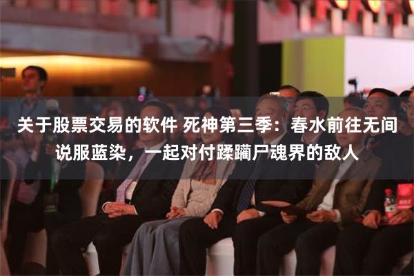 关于股票交易的软件 死神第三季：春水前往无间说服蓝染，一起对