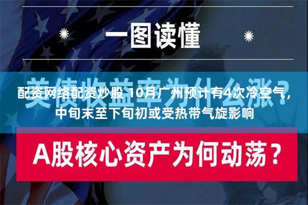 配资网络配资炒股 10月广州预计有4次冷空气，中旬末至下旬初或受热带气旋影响