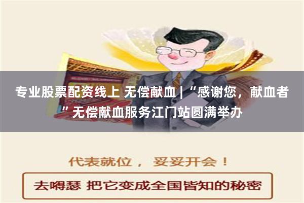 专业股票配资线上 无偿献血 | “感谢您，献血者”无偿献血服