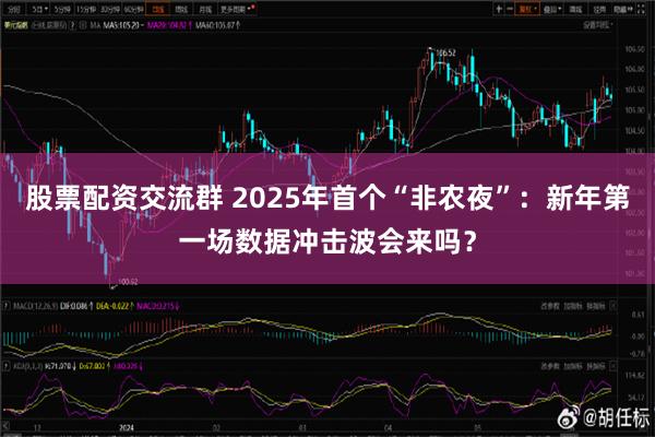 股票配资交流群 2025年首个“非农夜”：新年第一场数据冲击