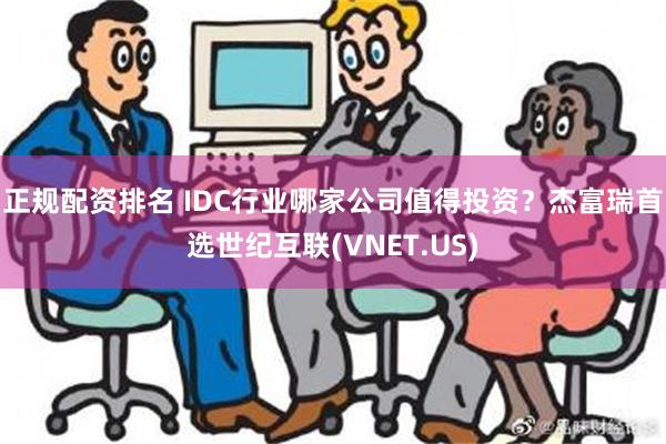 正规配资排名 IDC行业哪家公司值得投资？杰富瑞首选世纪互联